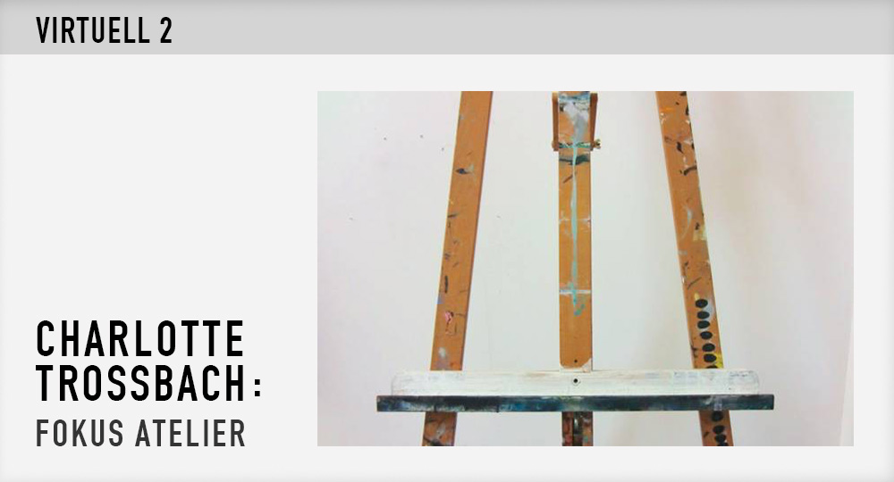 Virtuell 2: Charlotte Trossbach - Fokus Atelier